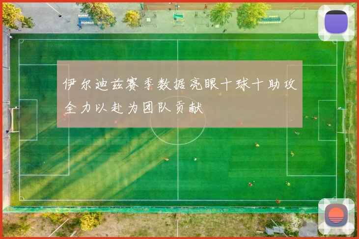 伊尔迪兹赛季数据亮眼十球十助攻全力以赴为团队贡献